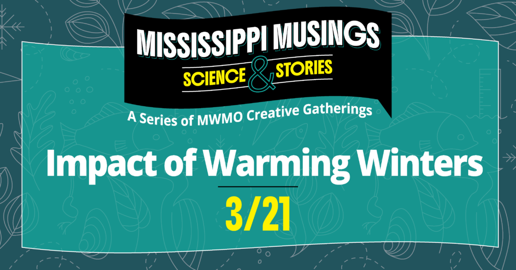 Mississippi Musings: Science and Stories; a series of MWMO creative gatherings. Impact of Warming Winters, March 21, 2026.