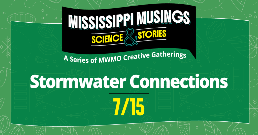 Graphic promoting the Mississippi Musings event "Stormwater Connections." A green illustrated background with subtle outlines of river plants, fish, and water-themed icons features the Mississippi Musings: Science & Stories logo above the event title, "Stormwater Connections." The date, "7/15," appears in large yellow text below the title. Subtitle reads, "A Series of MWMO Creative Gatherings."