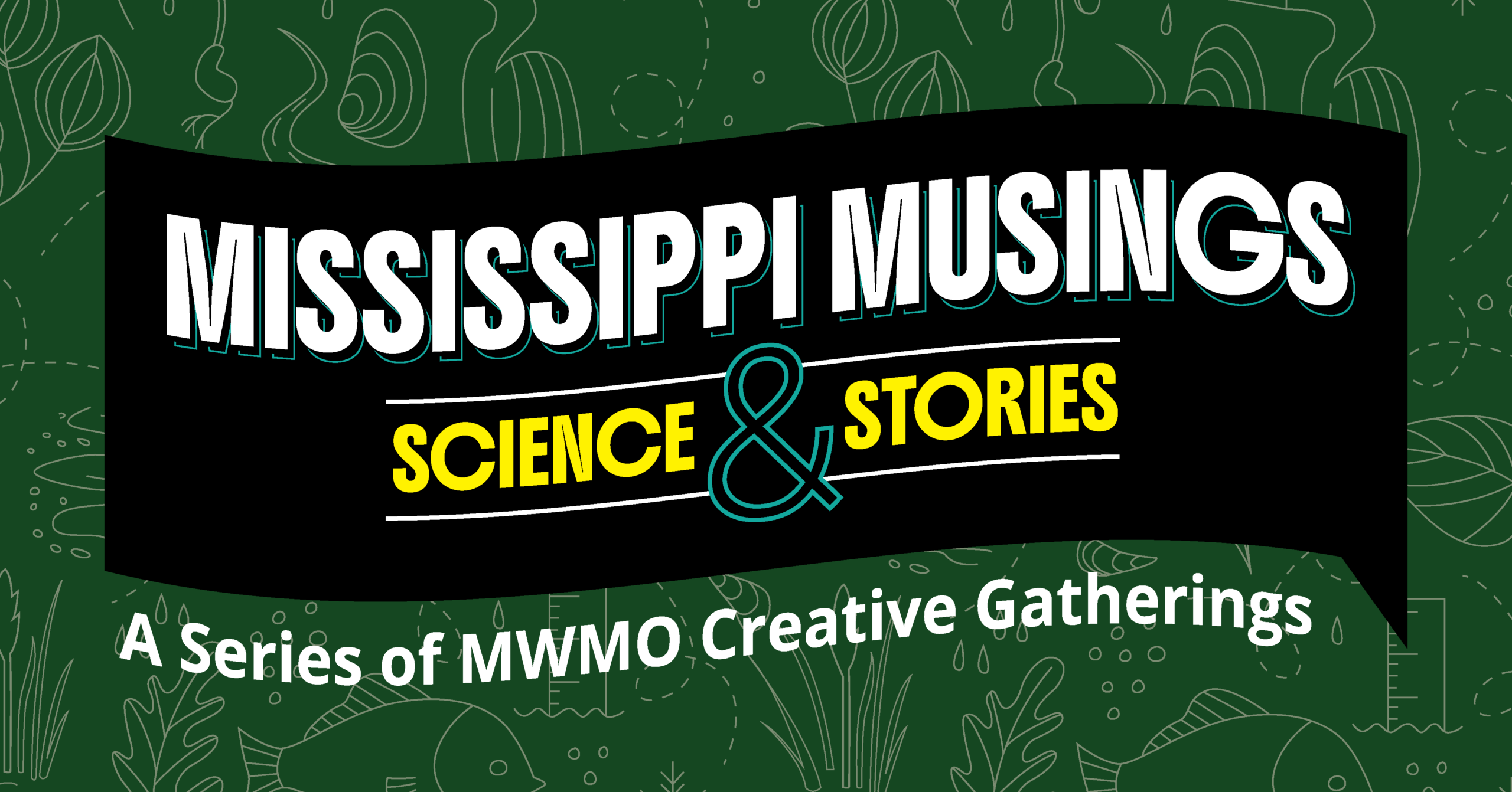 Dark green rectangle with "Mississippi Musings: Science & Stories | a series of MWMO creative gatherings"
